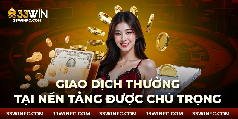Giao dịch thưởng tại nền tảng được chú trọng